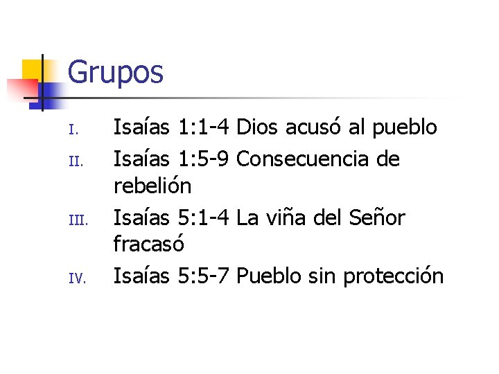 Grupos I. II. IV. Isaías 1: 1 -4 Isaías 1: 5 -9 rebelión Isaías