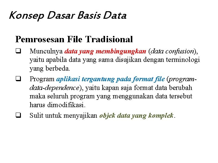 Konsep Dasar Basis Data Pemrosesan File Tradisional q q q Munculnya data yang membingungkan