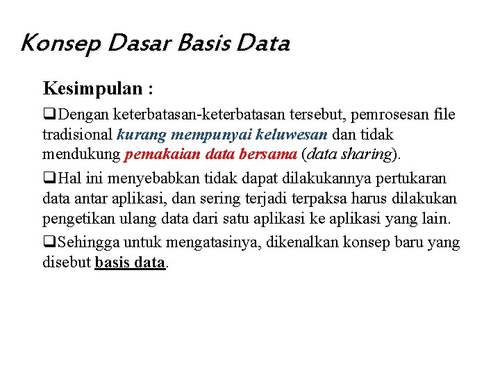 Konsep Dasar Basis Data Kesimpulan : q. Dengan keterbatasan-keterbatasan tersebut, pemrosesan file tradisional kurang