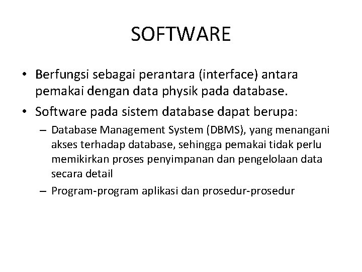 SOFTWARE • Berfungsi sebagai perantara (interface) antara pemakai dengan data physik pada database. •