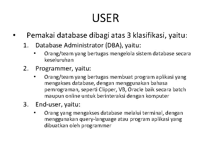 USER • Pemakai database dibagi atas 3 klasifikasi, yaitu: 1. Database Administrator (DBA), yaitu: