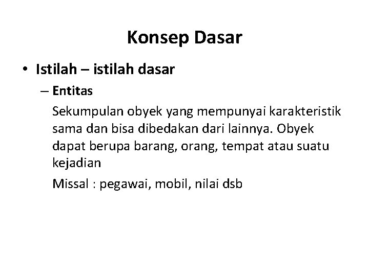 Konsep Dasar • Istilah – istilah dasar – Entitas Sekumpulan obyek yang mempunyai karakteristik