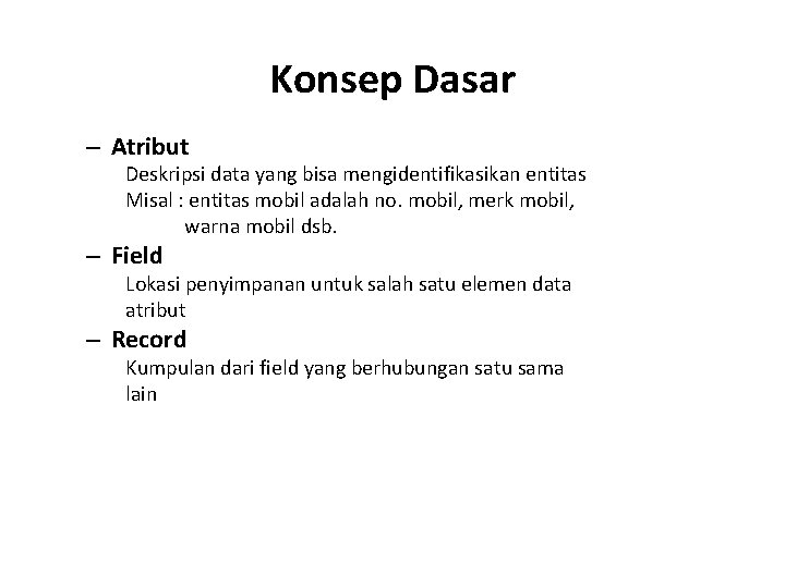 Konsep Dasar – Atribut Deskripsi data yang bisa mengidentifikasikan entitas Misal : entitas mobil