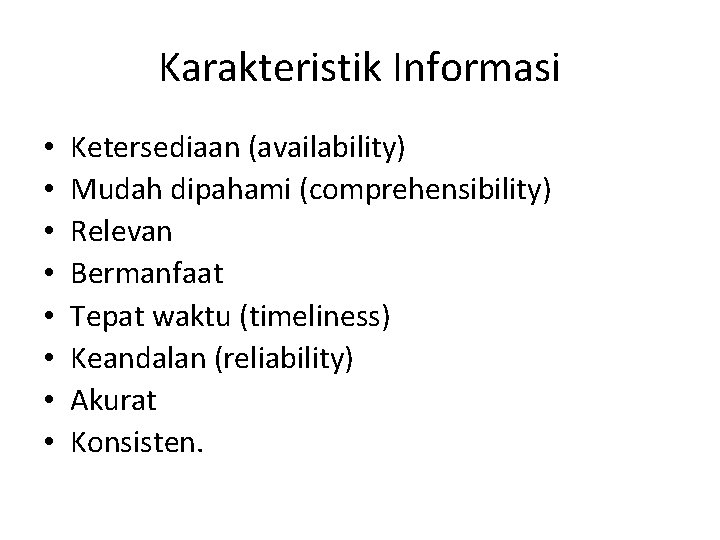 Karakteristik Informasi • • Ketersediaan (availability) Mudah dipahami (comprehensibility) Relevan Bermanfaat Tepat waktu (timeliness)