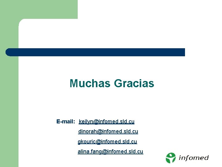 Muchas Gracias E-mail: keilyn@infomed. sld. cu dinorah@infomed. sld. cu gkouric@infomed. sld. cu alina. fang@infomed.