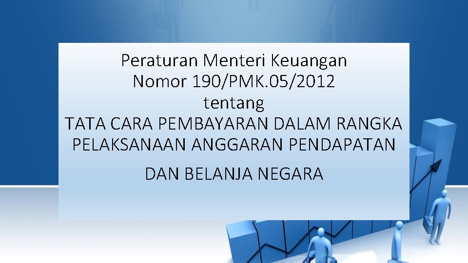 Peraturan Menteri Keuangan Nomor 190/PMK. 05/2012 tentang TATA CARA PEMBAYARAN DALAM RANGKA PELAKSANAAN ANGGARAN