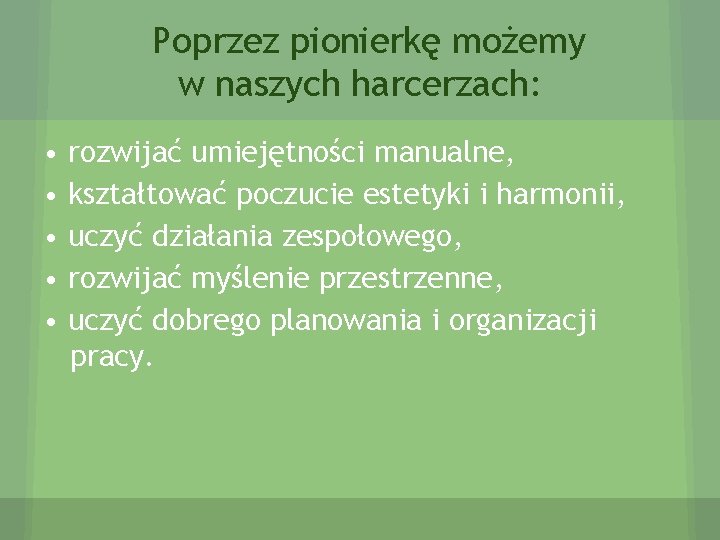 Poprzez pionierkę możemy w naszych harcerzach: • • • rozwijać umiejętności manualne, kształtować poczucie