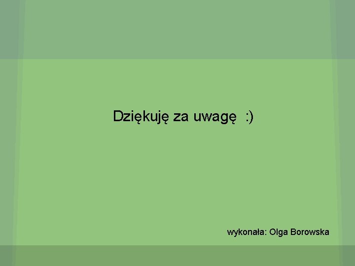 Dziękuję za uwagę : ) wykonała: Olga Borowska 