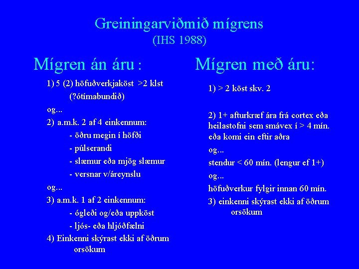 Greiningarviðmið mígrens (IHS 1988) Mígren án áru : 1) 5 (2) höfuðverkjaköst >2 klst