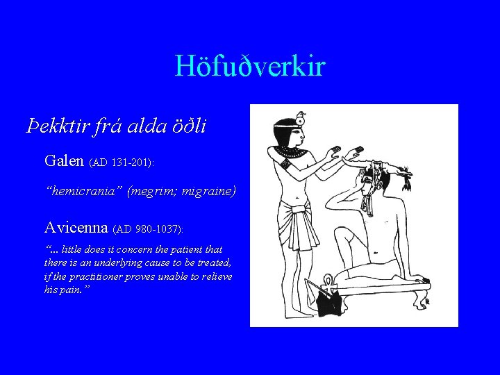 Höfuðverkir Þekktir frá alda öðli Galen (AD 131 -201): “hemicrania” (megrim; migraine) Avicenna (AD