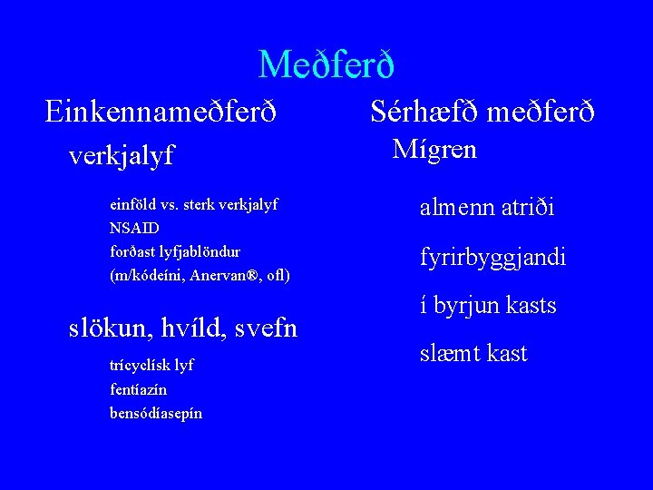 Meðferð Einkennameðferð verkjalyf einföld vs. sterk verkjalyf NSAID forðast lyfjablöndur (m/kódeíni, Anervan®, ofl) slökun,
