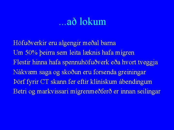 . . . að lokum Höfuðverkir eru algengir meðal barna Um 50% þeirra sem