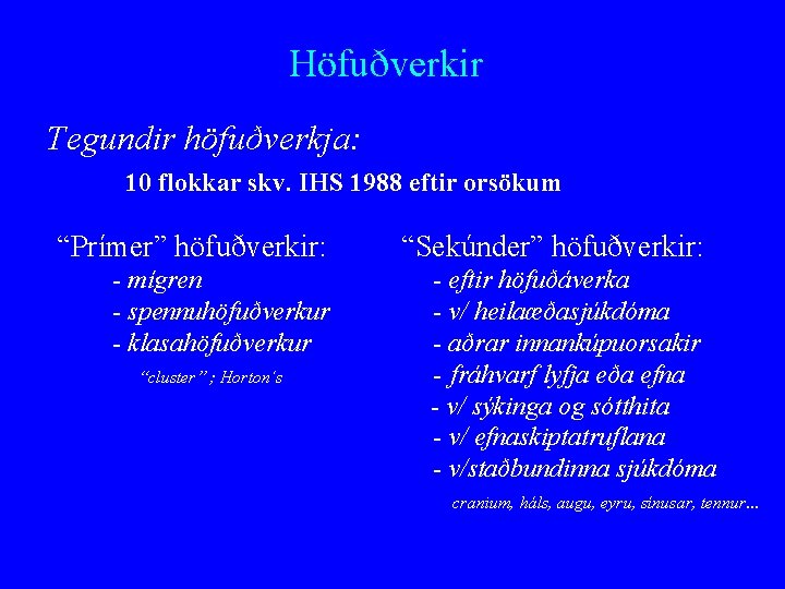 Höfuðverkir Tegundir höfuðverkja: 10 flokkar skv. IHS 1988 eftir orsökum “Prímer” höfuðverkir: - mígren
