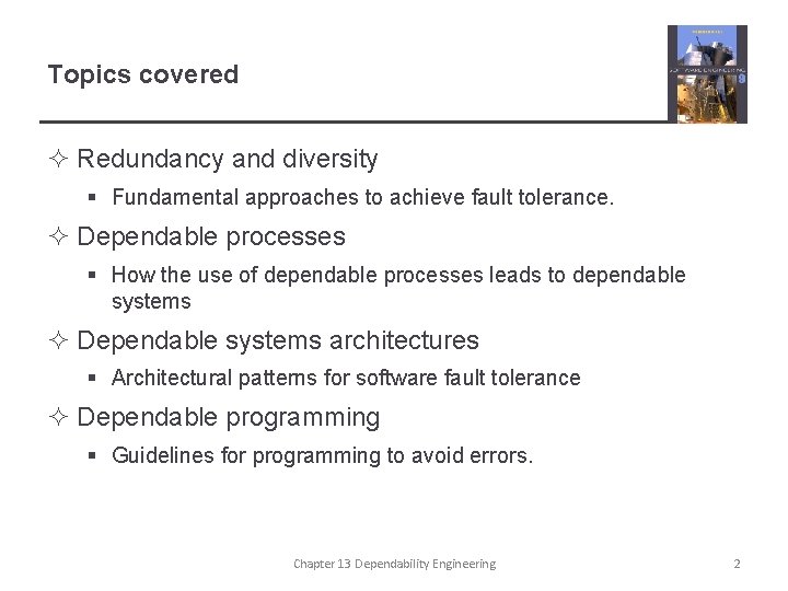 Topics covered ² Redundancy and diversity § Fundamental approaches to achieve fault tolerance. ²