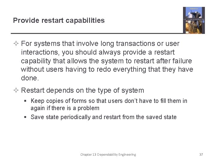 Provide restart capabilities ² For systems that involve long transactions or user interactions, you