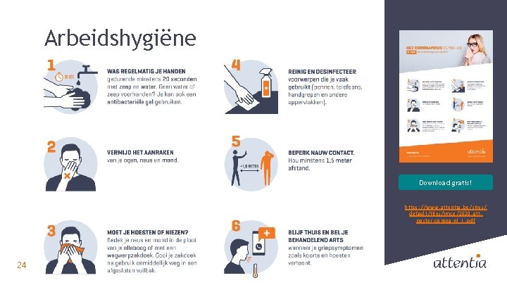 Arbeidshygiëne Download gratis! https: //www. attentia. be/sites/ default/files/imce/2020 -attposter-corona-nl_1. pdf 24 