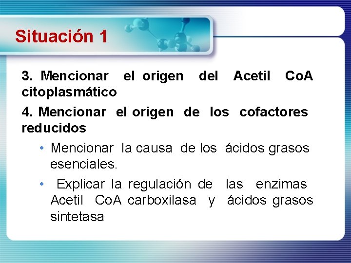 Situación 1 3. Mencionar el origen del Acetil Co. A citoplasmático 4. Mencionar el