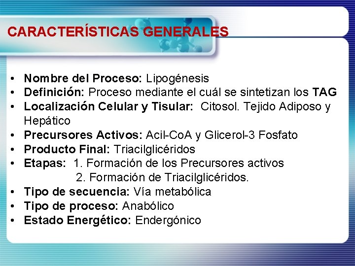 CARACTERÍSTICAS GENERALES • Nombre del Proceso: Lipogénesis • Definición: Proceso mediante el cuál se