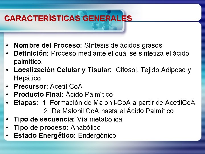 CARACTERÍSTICAS GENERALES • Nombre del Proceso: Síntesis de ácidos grasos • Definición: Proceso mediante