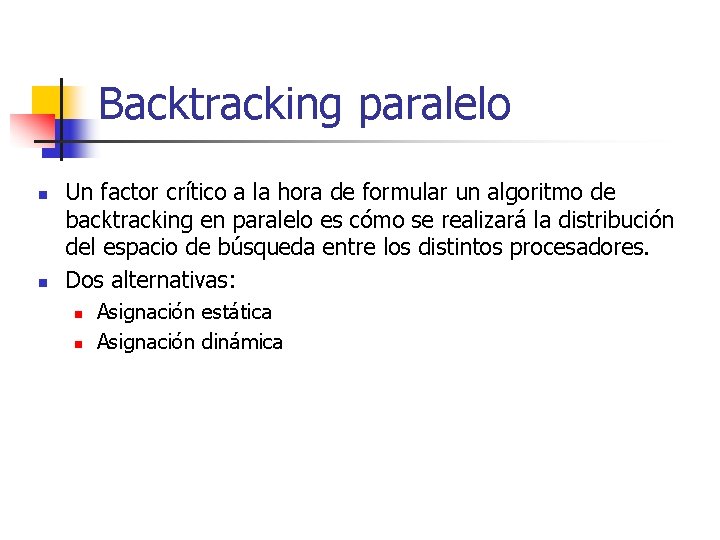 Backtracking paralelo n n Un factor crítico a la hora de formular un algoritmo