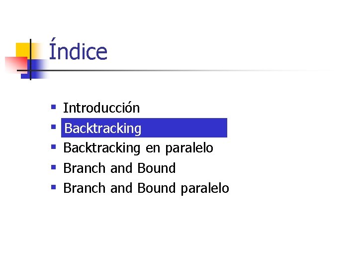 Índice § § § Introducción Backtracking en paralelo Branch and Bound paralelo 