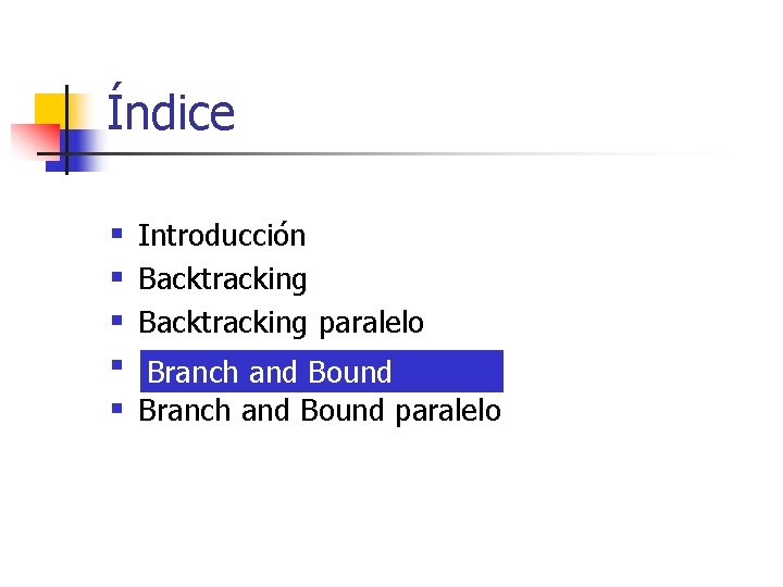 Índice § § § Introducción Backtracking paralelo Branch and Bound paralelo 