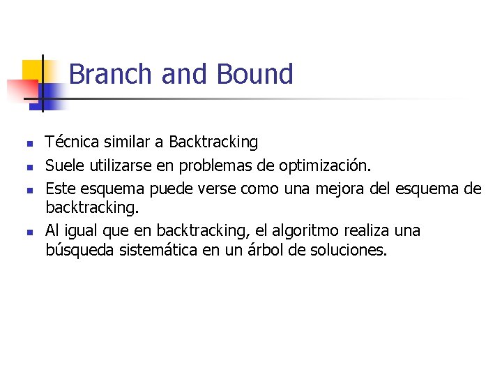 Branch and Bound n n Técnica similar a Backtracking Suele utilizarse en problemas de