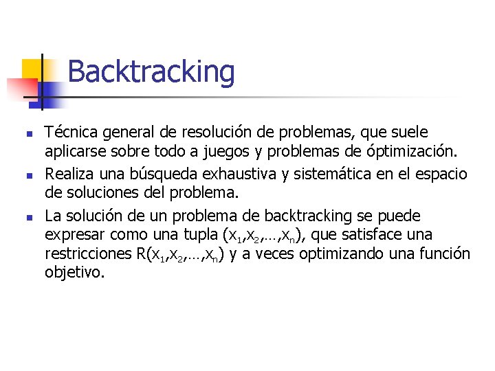 Backtracking n n n Técnica general de resolución de problemas, que suele aplicarse sobre
