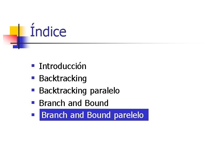 Índice § § § Introducción Backtracking paralelo Branch and Bound parelelo 