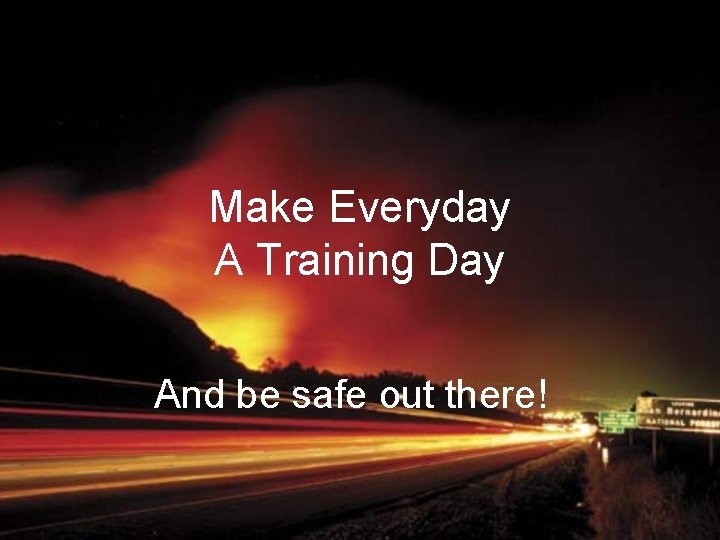 Make Everyday A Training Day And be safe out there! 