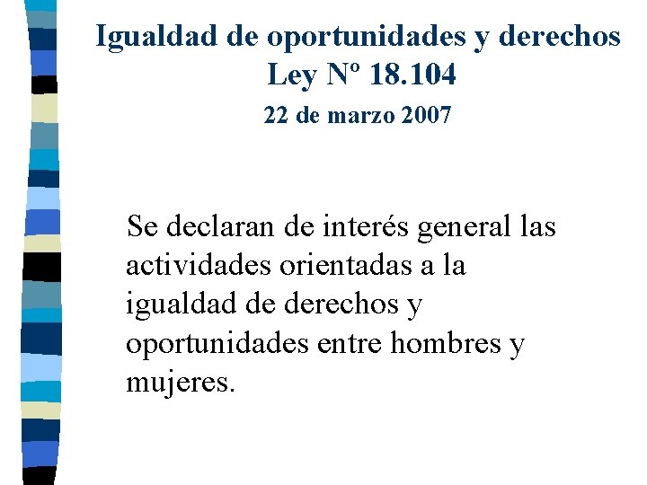 Igualdad de oportunidades y derechos Ley Nº 18. 104 22 de marzo 2007 Se