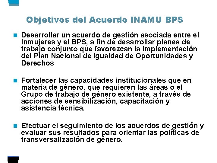 Objetivos del Acuerdo INAMU BPS n Desarrollar un acuerdo de gestión asociada entre el