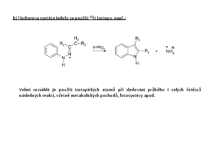 b) Fischerova syntéza indolu za použití 15 N izotopu, např. : Velmi rozsáhlé je