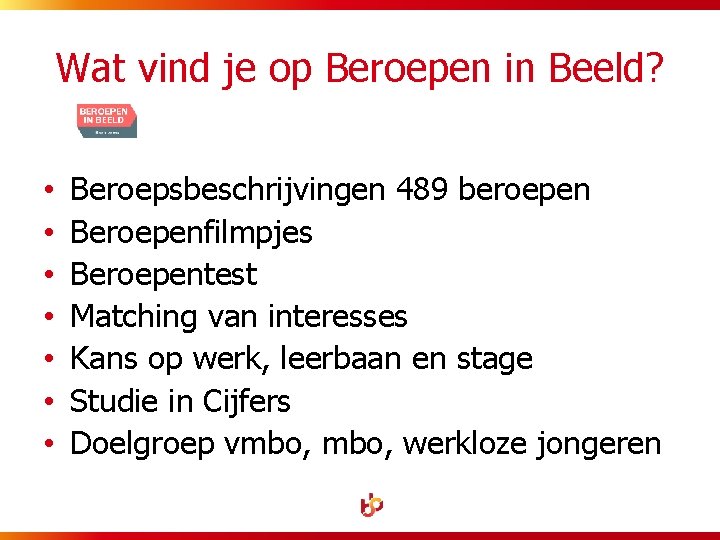 Wat vind je op Beroepen in Beeld? • • Beroepsbeschrijvingen 489 beroepen Beroepenfilmpjes Beroepentest