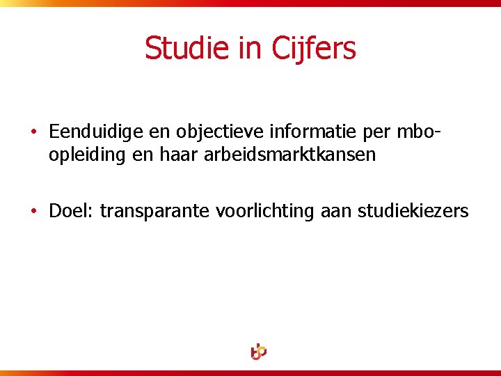 Studie in Cijfers • Eenduidige en objectieve informatie per mboopleiding en haar arbeidsmarktkansen •