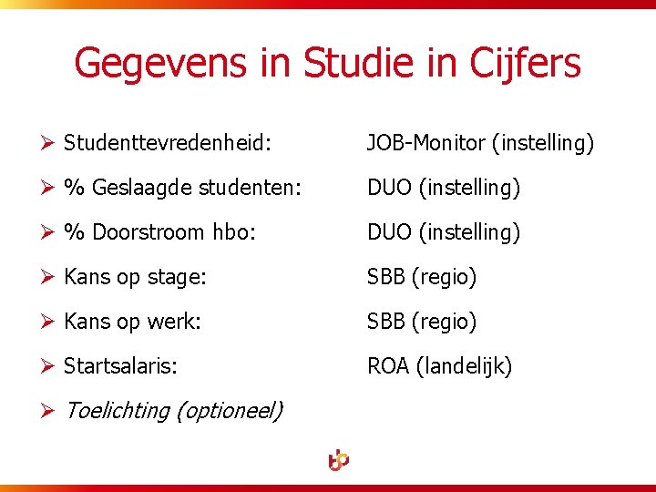 Gegevens in Studie in Cijfers Ø Studenttevredenheid: JOB-Monitor (instelling) Ø % Geslaagde studenten: DUO