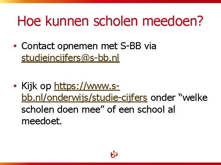 Hoe kunnen scholen meedoen? • Contact opnemen met S-BB via studieincijfers@s-bb. nl • Kijk