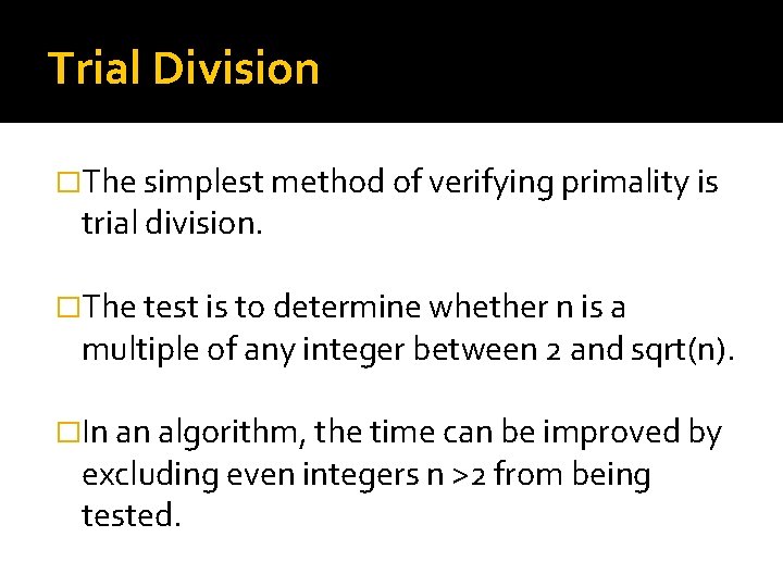 Trial Division �The simplest method of verifying primality is trial division. �The test is