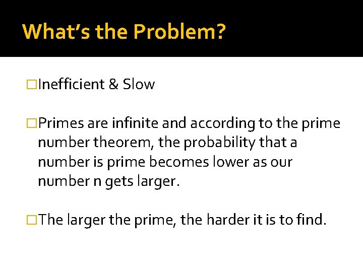 What’s the Problem? �Inefficient & Slow �Primes are infinite and according to the prime