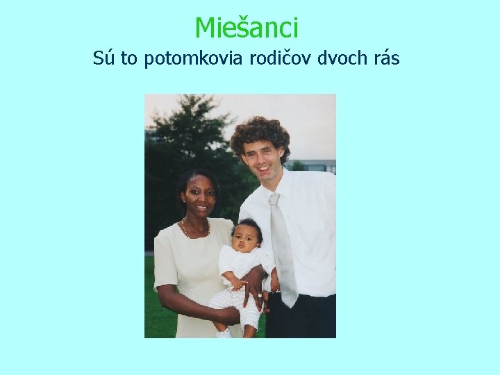 Miešanci Sú to potomkovia rodičov dvoch rás 