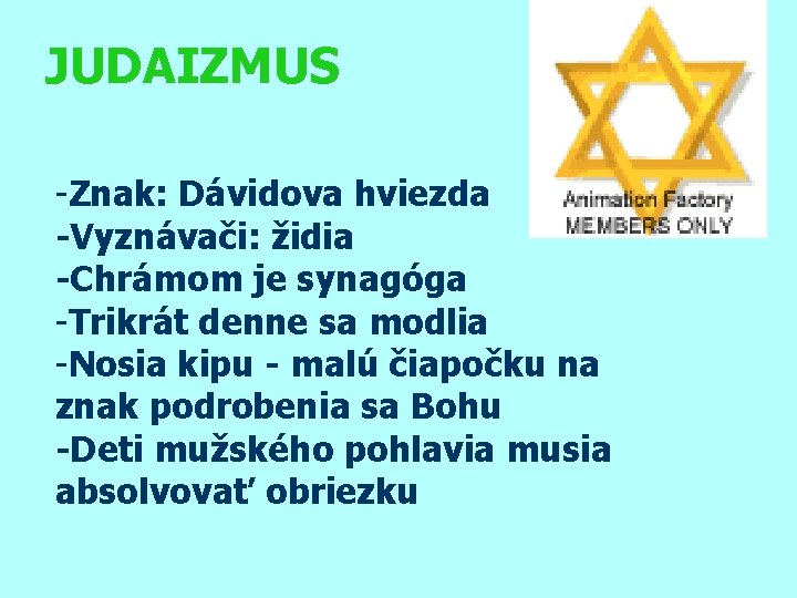 JUDAIZMUS -Znak: Dávidova hviezda -Vyznávači: židia -Chrámom je synagóga -Trikrát denne sa modlia -Nosia