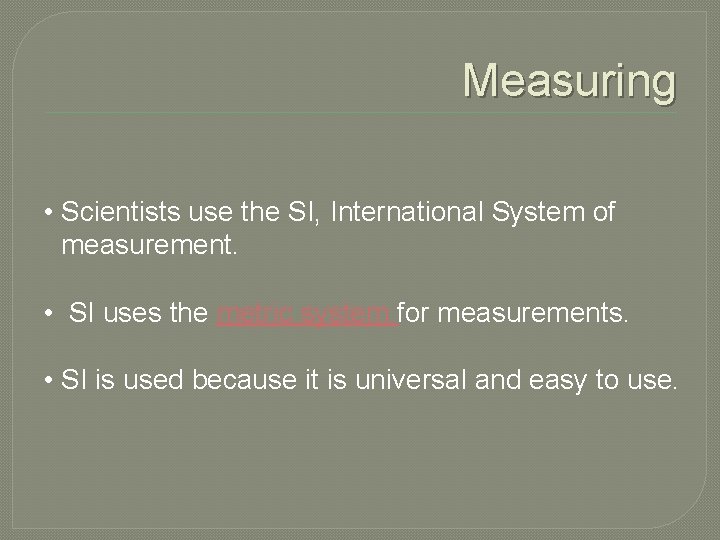Measuring • Scientists use the SI, International System of measurement. • SI uses the
