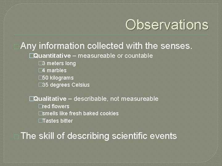 Observations � Any information collected with the �Quantitative – measureable or countable senses. �