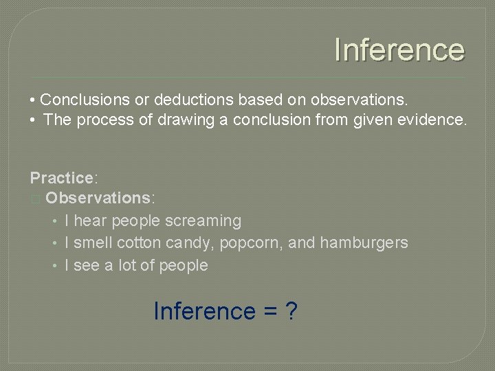 Inference • Conclusions or deductions based on observations. • The process of drawing a