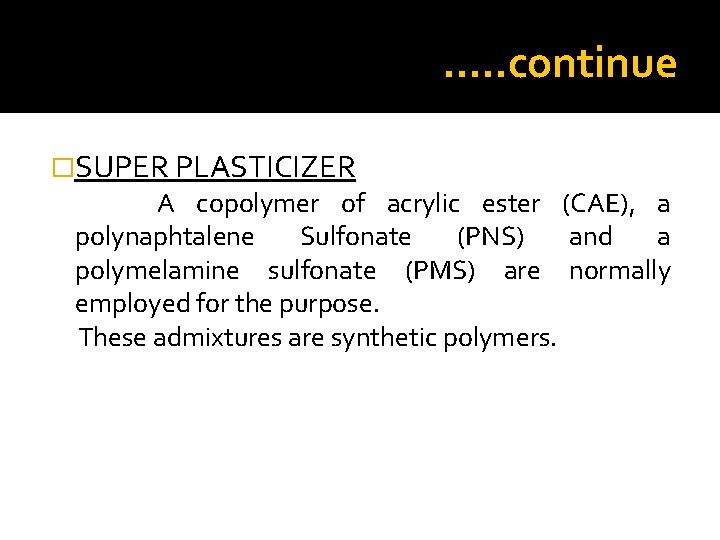 …. . continue �SUPER PLASTICIZER A copolymer of acrylic ester (CAE), a polynaphtalene Sulfonate