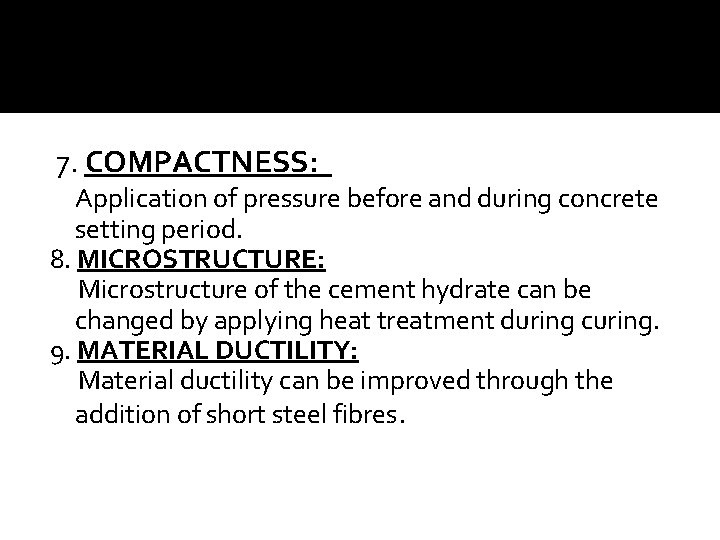  7. COMPACTNESS: Application of pressure before and during concrete setting period. 8. MICROSTRUCTURE: