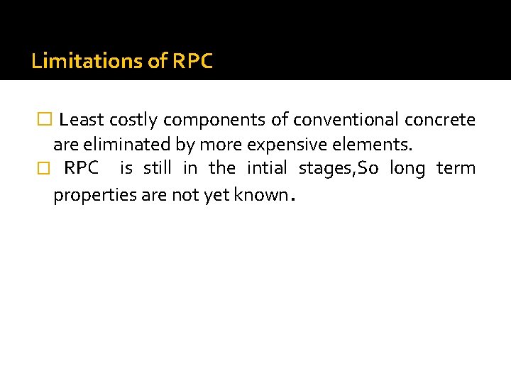Limitations of RPC � Least costly components of conventional concrete are eliminated by more