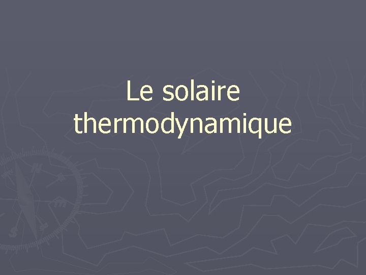 Le solaire thermodynamique 