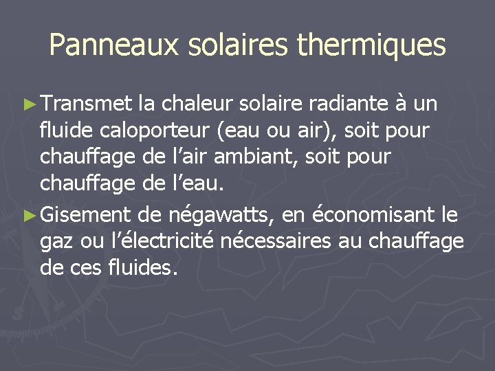 Panneaux solaires thermiques ► Transmet la chaleur solaire radiante à un fluide caloporteur (eau