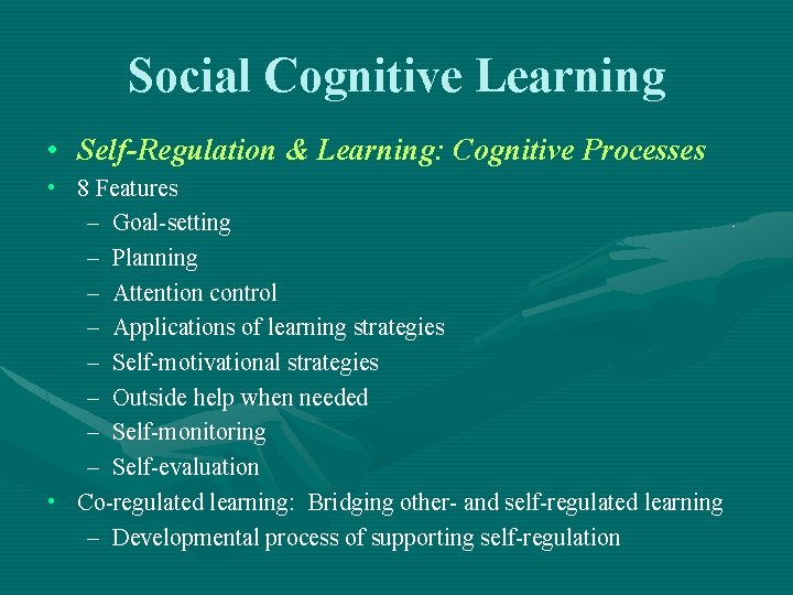 Social Cognitive Learning • Self-Regulation & Learning: Cognitive Processes • 8 Features – Goal-setting